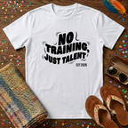No Training Just Talent  T-Shirt