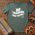 No Training Just Talent  T-Shirt