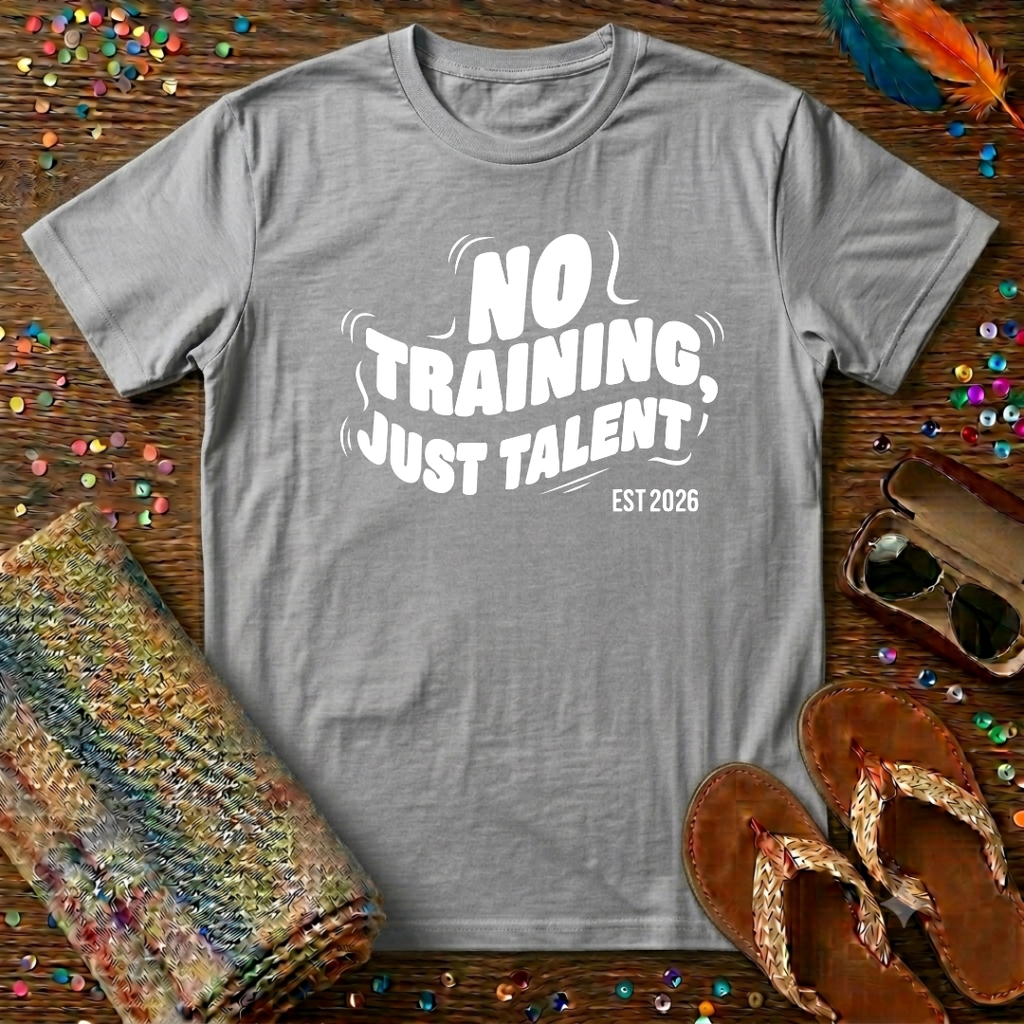No Training Just Talent  T-Shirt