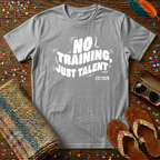 No Training Just Talent  T-Shirt