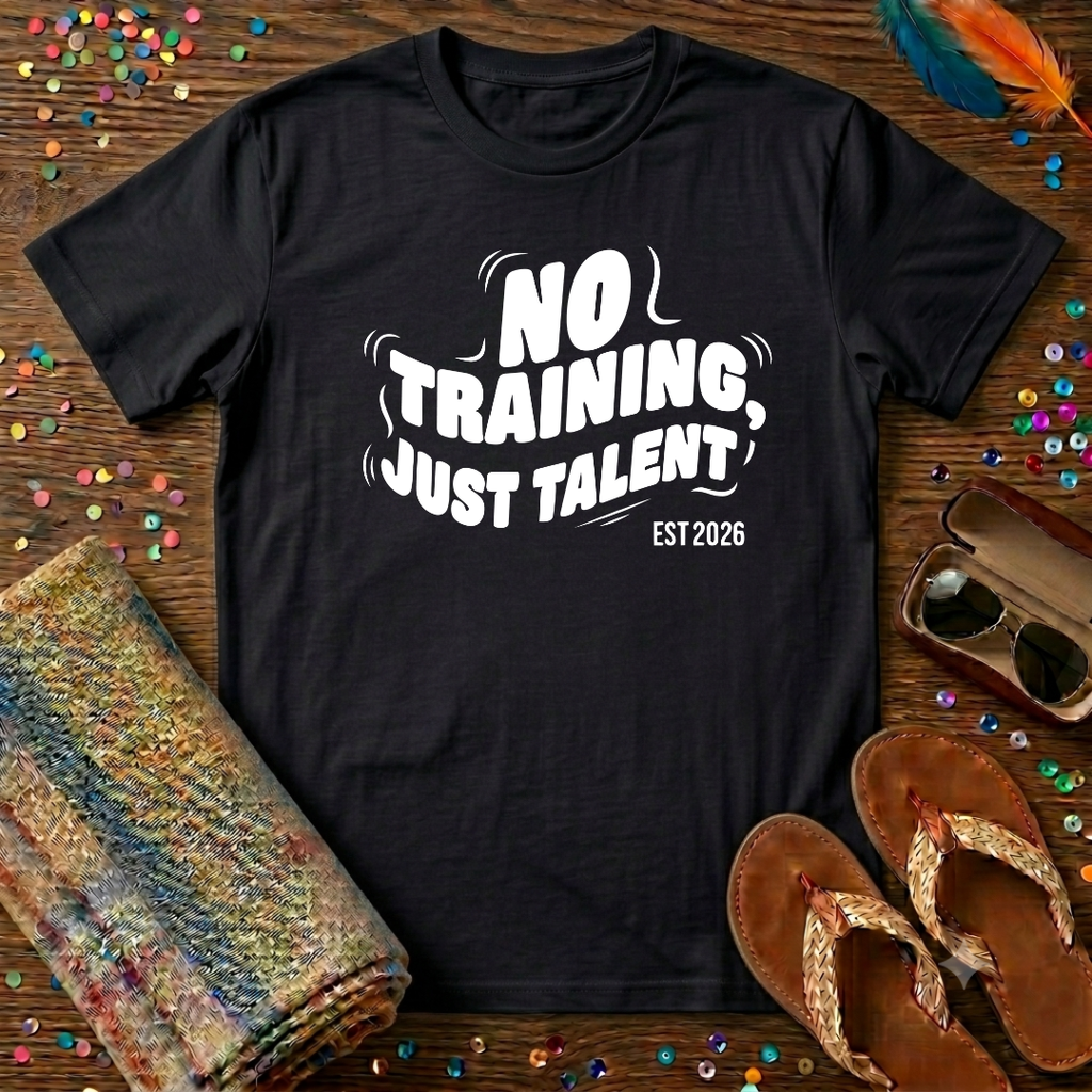 No Training Just Talent  T-Shirt