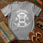 No Signal No Responsibility  T-Shirt