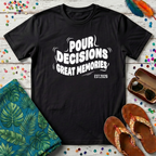 Pour Decisions Great Memories T-Shirt
