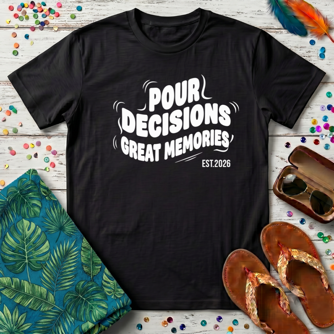 Pour Decisions Great Memories T-Shirt
