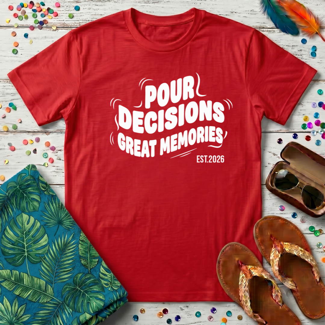 Pour Decisions Great Memories T-Shirt