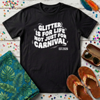 Glitter Is For Life Not Just For Carnival T-Shirt