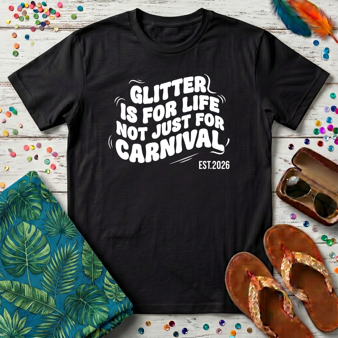 Glitter Is For Life Not Just For Carnival T-Shirt