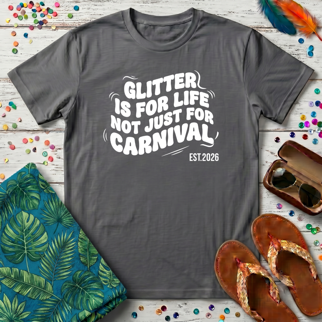 Glitter Is For Life Not Just For Carnival T-Shirt