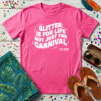 Glitter Is For Life Not Just For Carnival T-Shirt