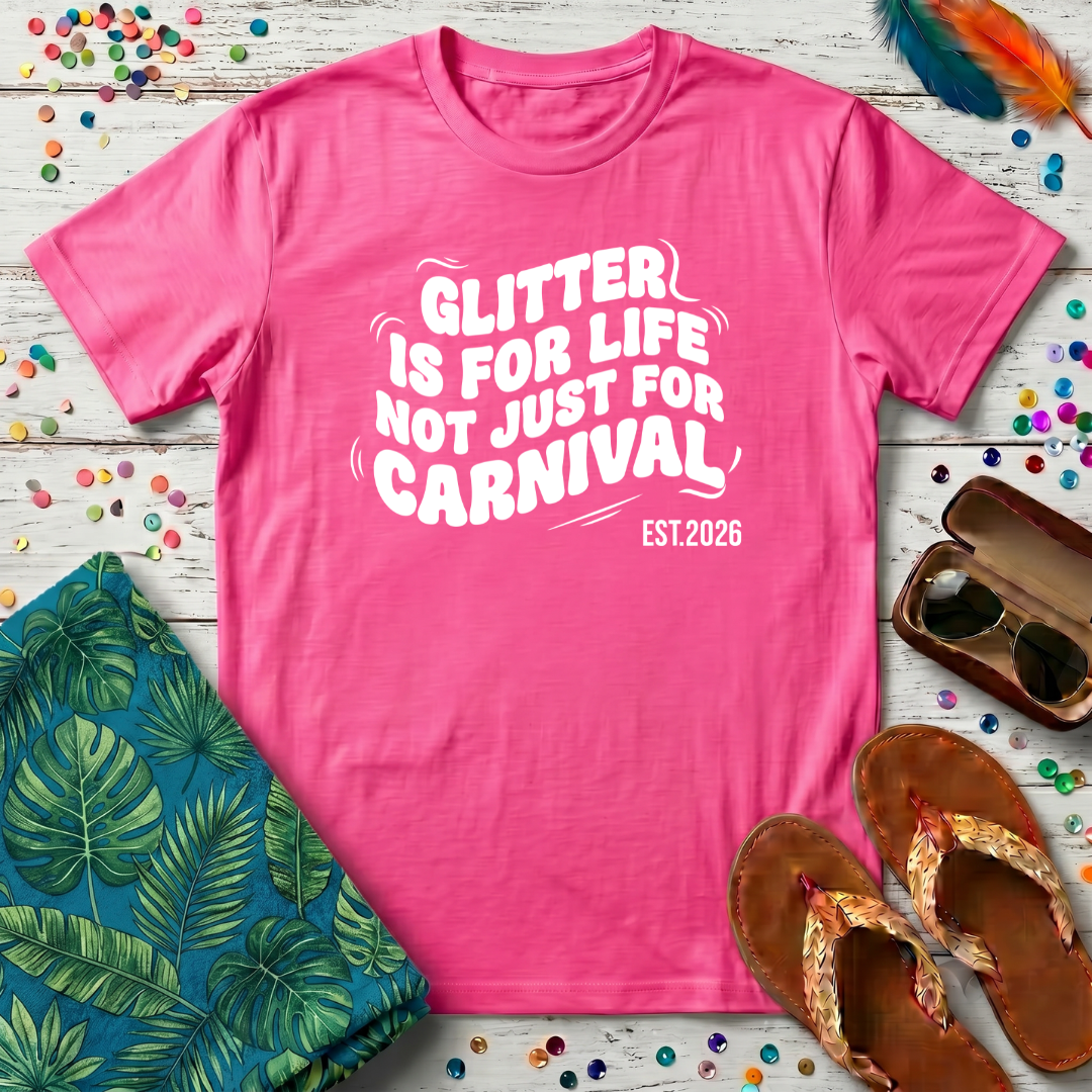 Glitter Is For Life Not Just For Carnival T-Shirt