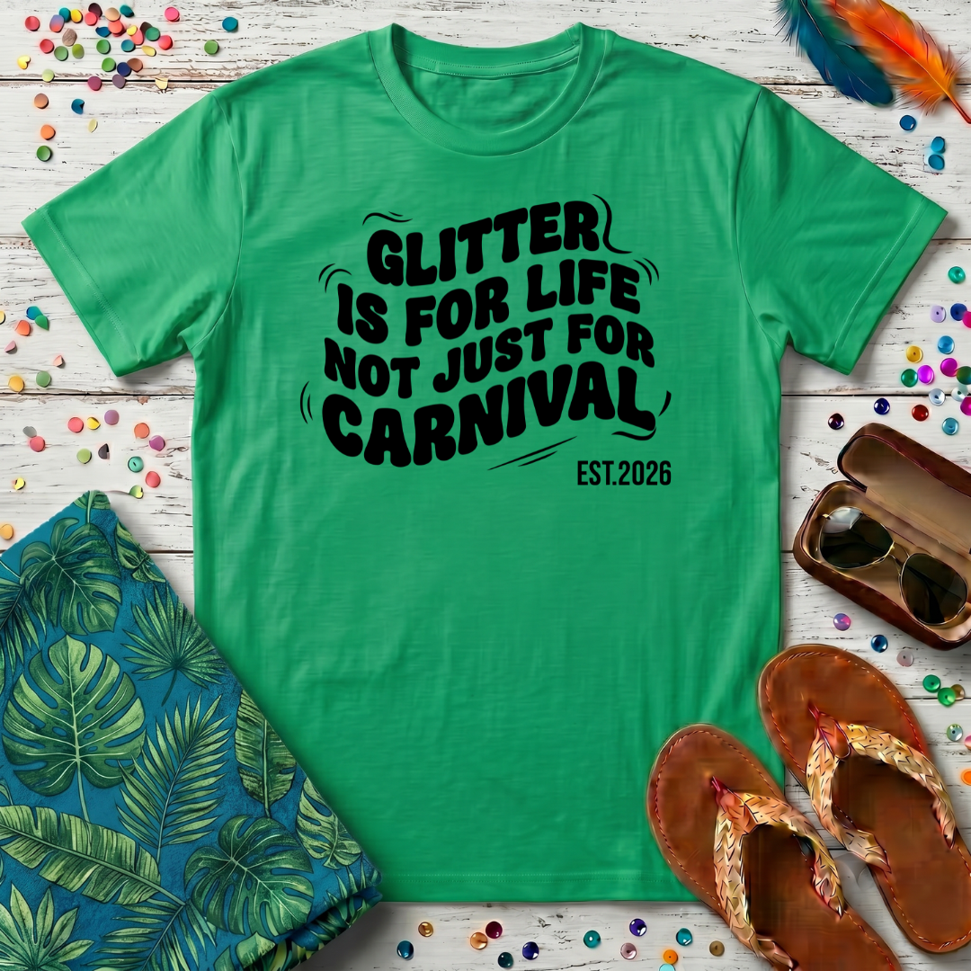 Glitter Is For Life Not Just For Carnival T-Shirt