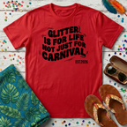 Glitter Is For Life Not Just For Carnival T-Shirt
