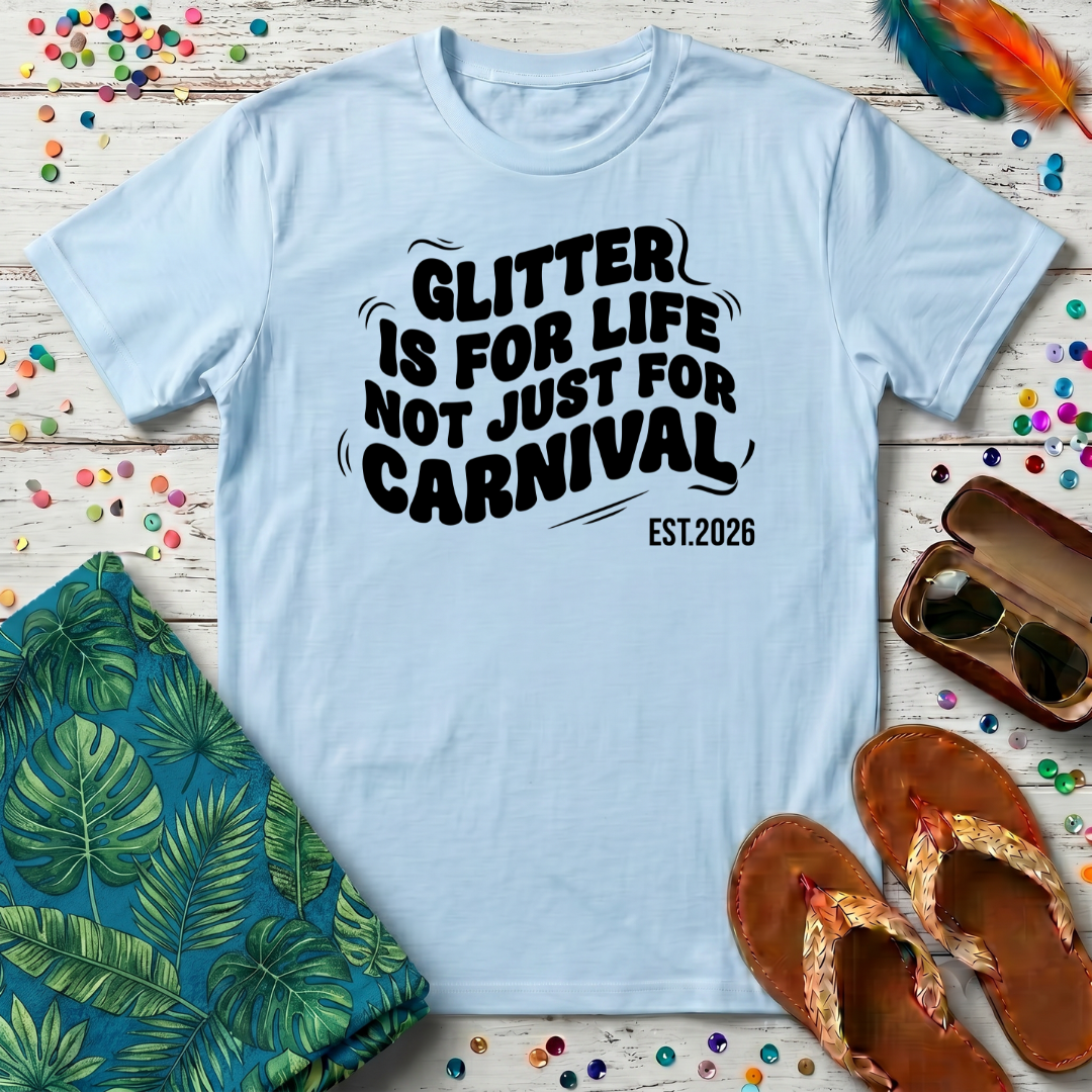 Glitter Is For Life Not Just For Carnival T-Shirt