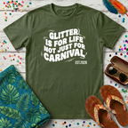 Glitter Is For Life Not Just For Carnival T-Shirt