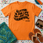 Glitter Is For Life Not Just For Carnival T-Shirt