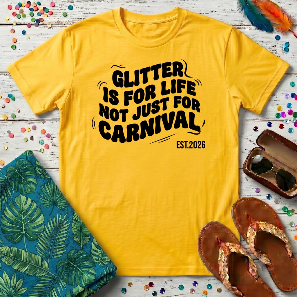 Glitter Is For Life Not Just For Carnival T-Shirt