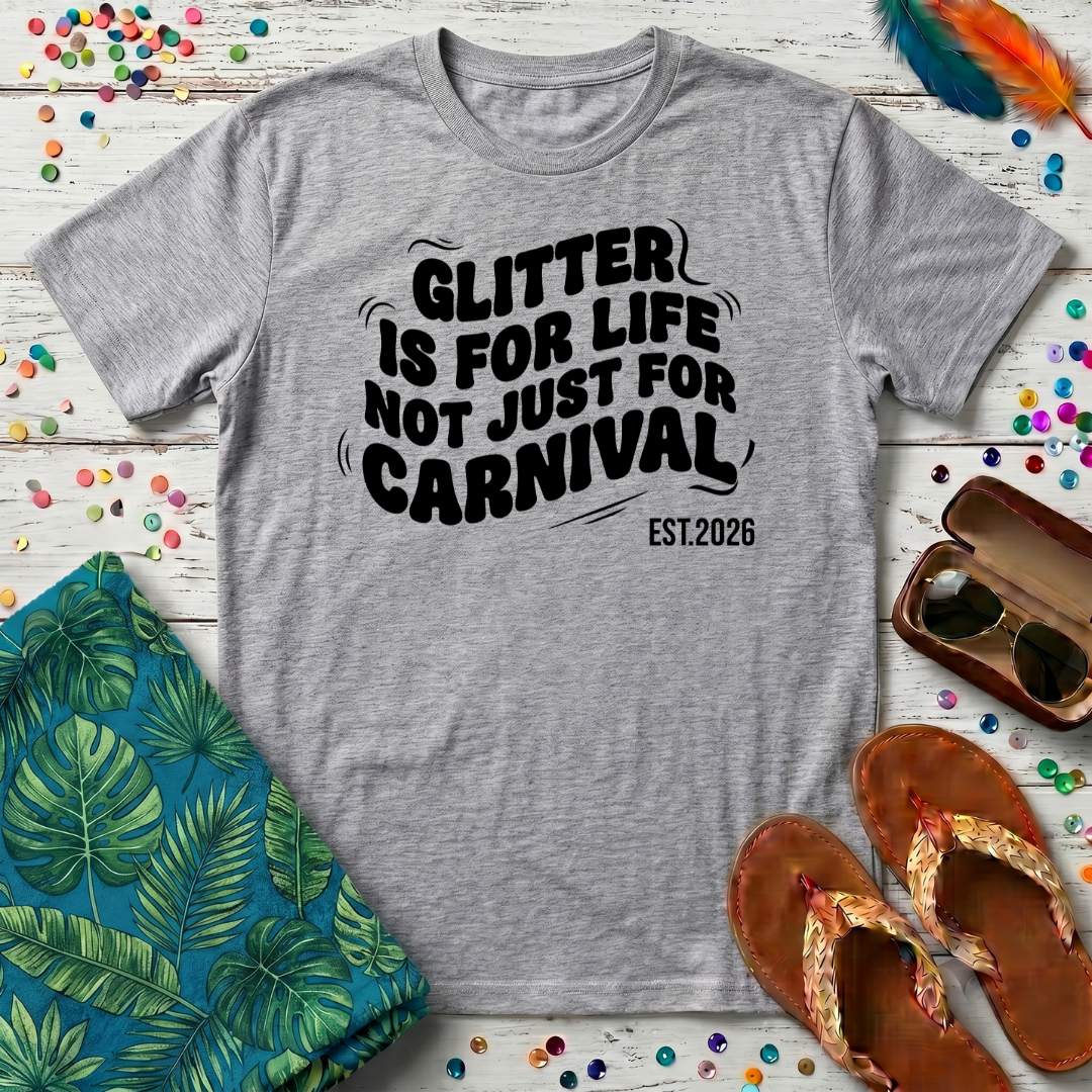 Glitter Is For Life Not Just For Carnival T-Shirt