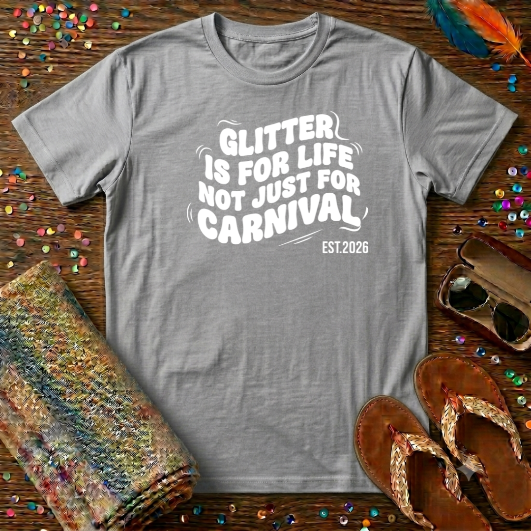 Glitter Is For Life Not Just For Carnival T-Shirt