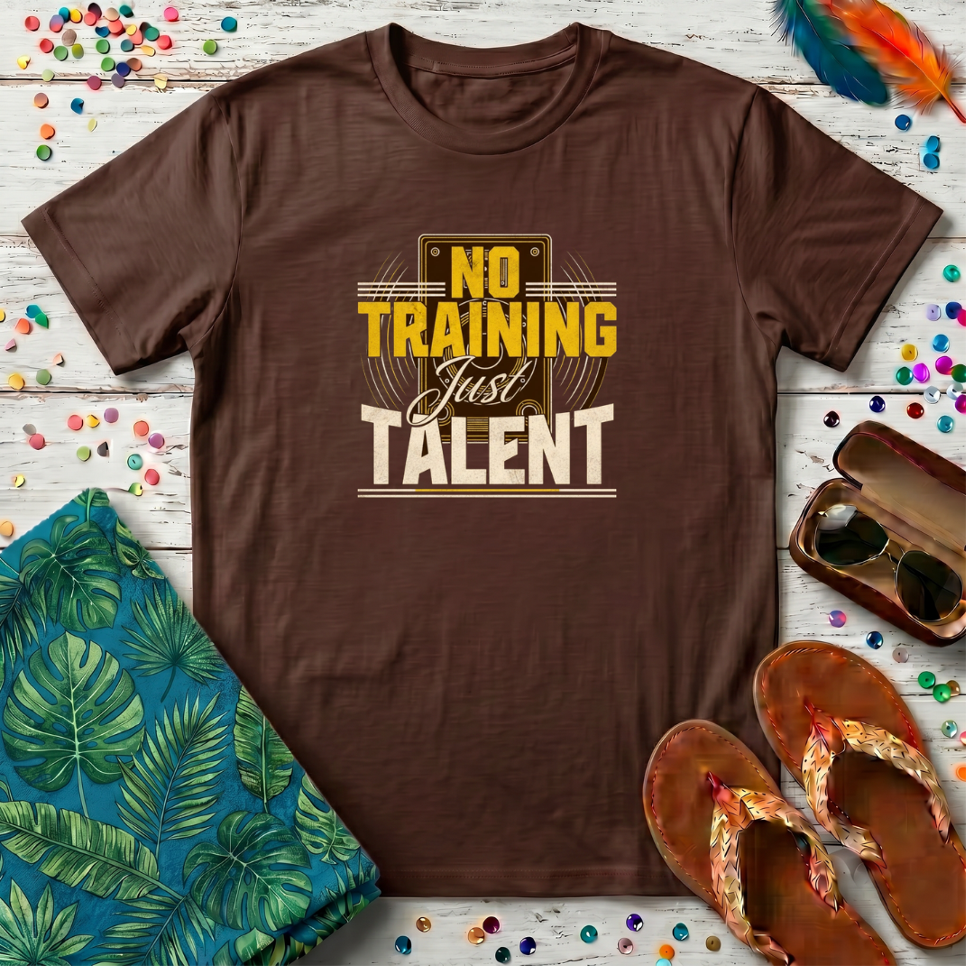No Training Just Talent T-Shirt